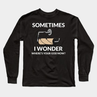 Sometimes I Wonder Where Is Your God Now Long Sleeve T-Shirt